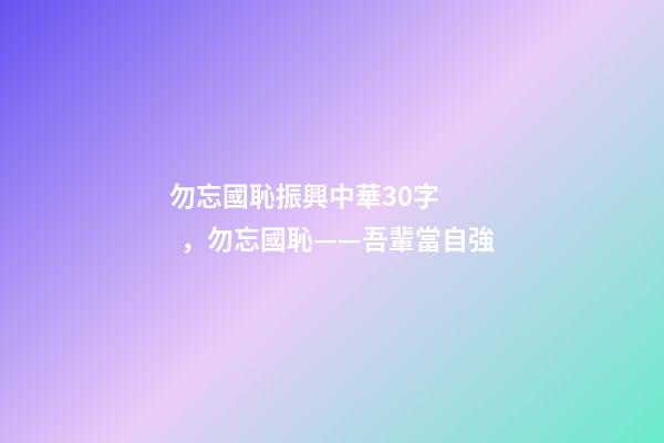 勿忘國恥振興中華30字，勿忘國恥——吾輩當自強-第1張-觀點-玄機派